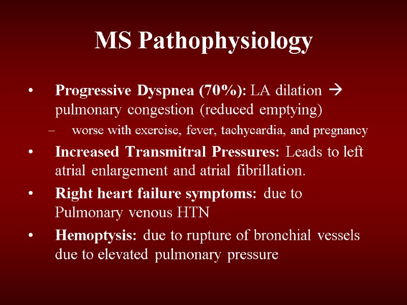 MS Pathophysiology Progressive Dyspnea (70%): LA dilation  pulmonary congestion (reduced emptying) worse with
